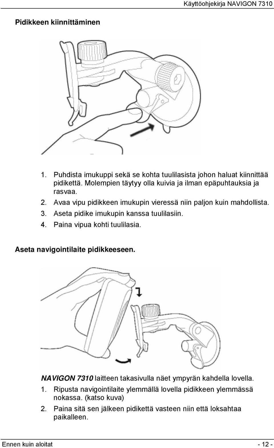 Aseta pidike imukupin kanssa tuulilasiin. 4. Paina vipua kohti tuulilasia. Aseta navigointilaite pidikkeeseen.