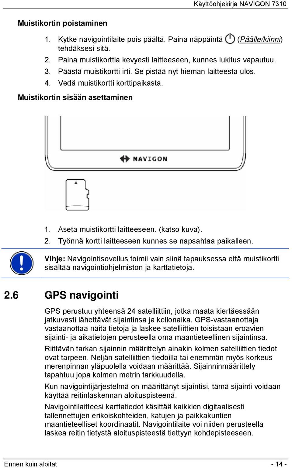 Työnnä kortti laitteeseen kunnes se napsahtaa paikalleen. Vihje: Navigointisovellus toimii vain siinä tapauksessa että muistikortti sisältää navigointiohjelmiston ja karttatietoja. 2.