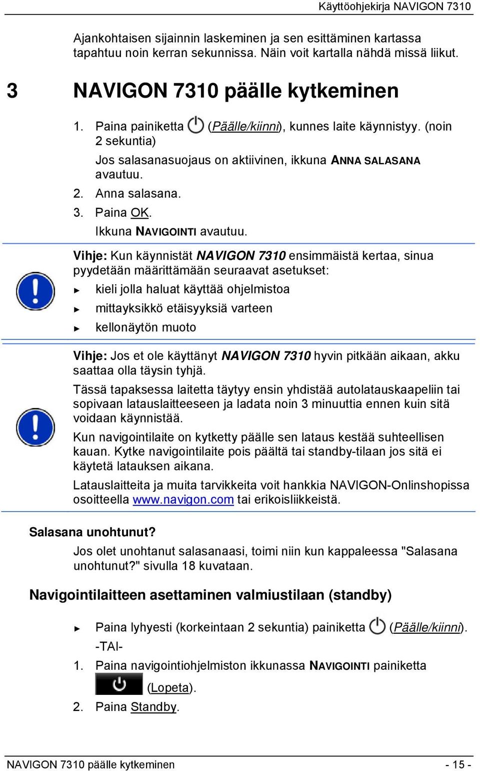 Vihje: Kun käynnistät NAVIGON 7310 ensimmäistä kertaa, sinua pyydetään määrittämään seuraavat asetukset: kieli jolla haluat käyttää ohjelmistoa mittayksikkö etäisyyksiä varteen kellonäytön muoto