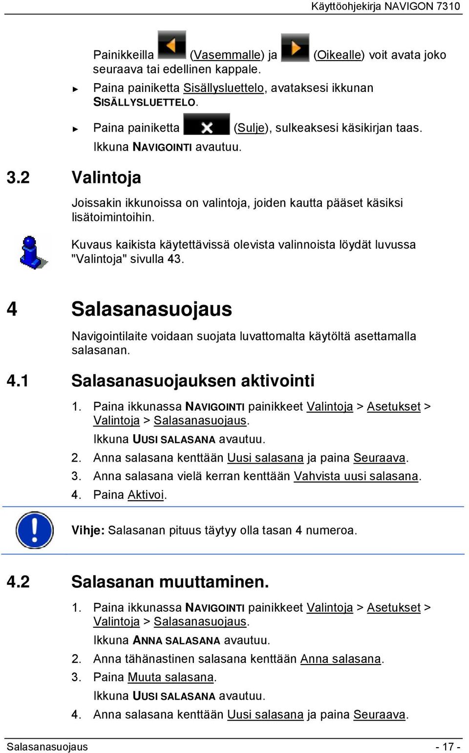 Kuvaus kaikista käytettävissä olevista valinnoista löydät luvussa "Valintoja" sivulla 43. 4 Salasanasuojaus Navigointilaite voidaan suojata luvattomalta käytöltä asettamalla salasanan. 4.1 Salasanasuojauksen aktivointi 1.