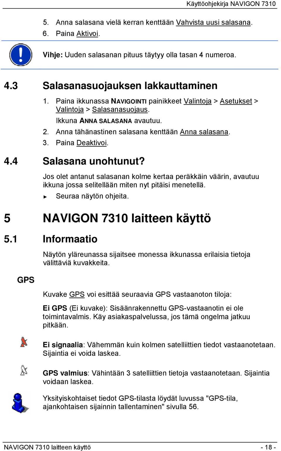 4 Salasana unohtunut? Jos olet antanut salasanan kolme kertaa peräkkäin väärin, avautuu ikkuna jossa selitellään miten nyt pitäisi menetellä. Seuraa näytön ohjeita. 5 NAVIGON 7310 laitteen käyttö 5.