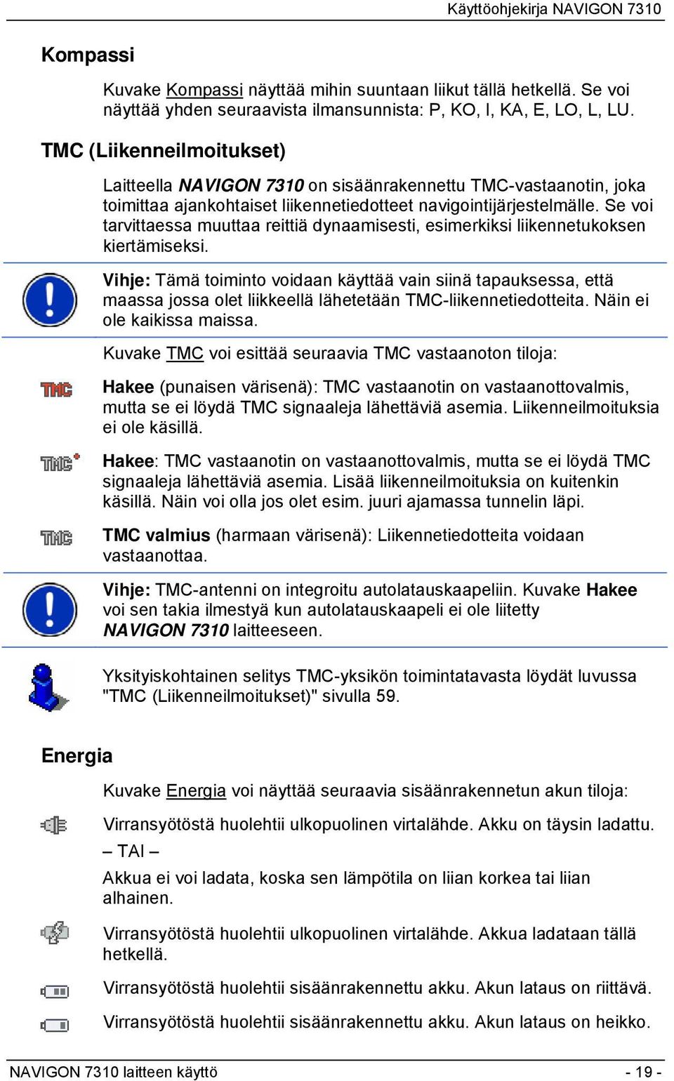 Se voi tarvittaessa muuttaa reittiä dynaamisesti, esimerkiksi liikennetukoksen kiertämiseksi.