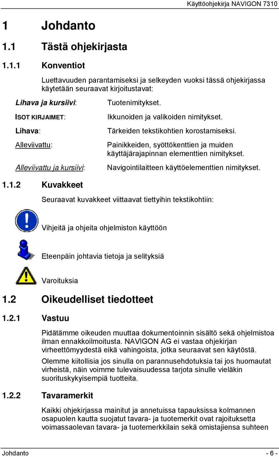 Painikkeiden, syöttökenttien ja muiden käyttäjärajapinnan elementtien nimitykset. Navigointilaitteen käyttöelementtien nimitykset. 1.