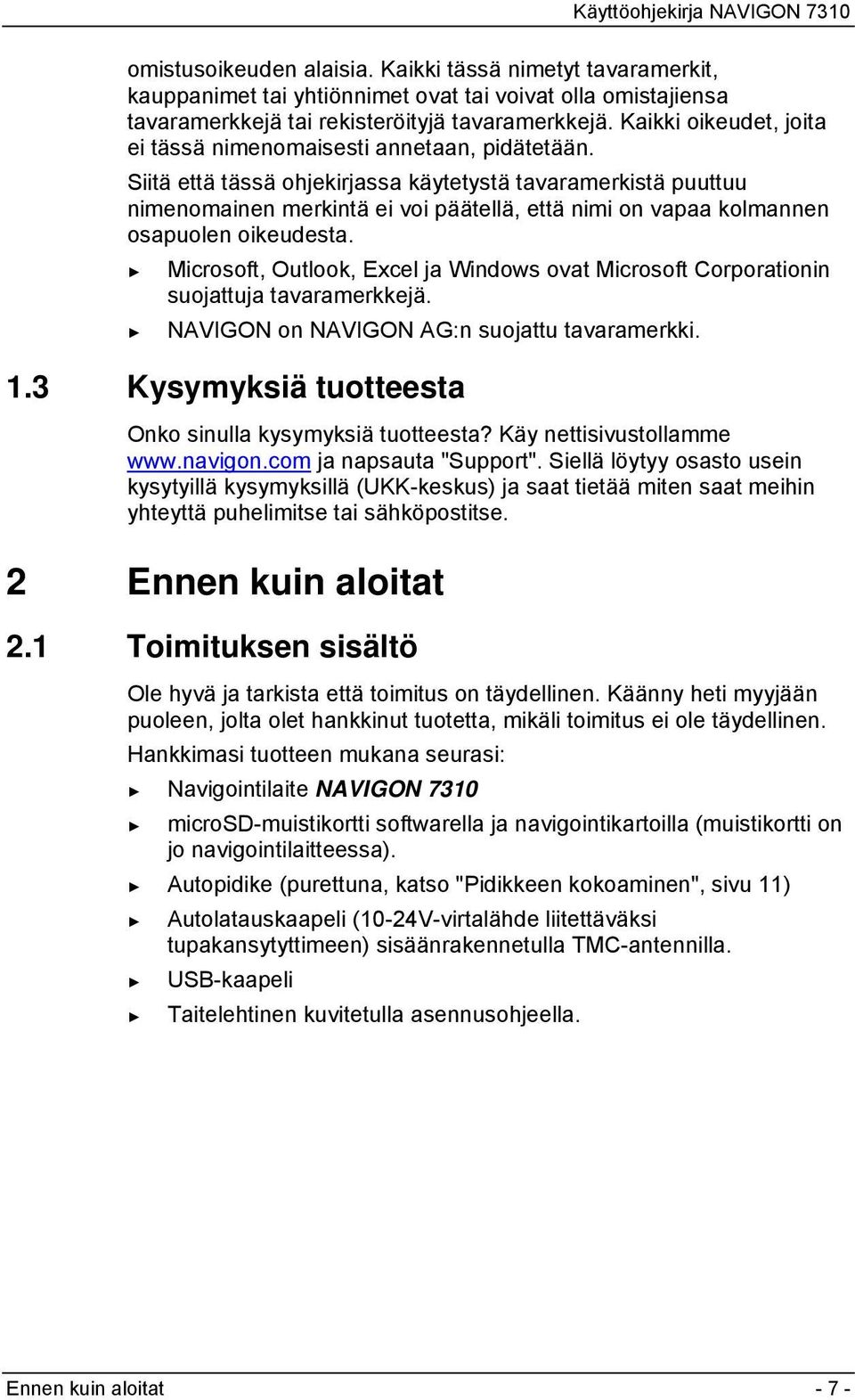 Siitä että tässä ohjekirjassa käytetystä tavaramerkistä puuttuu nimenomainen merkintä ei voi päätellä, että nimi on vapaa kolmannen osapuolen oikeudesta.