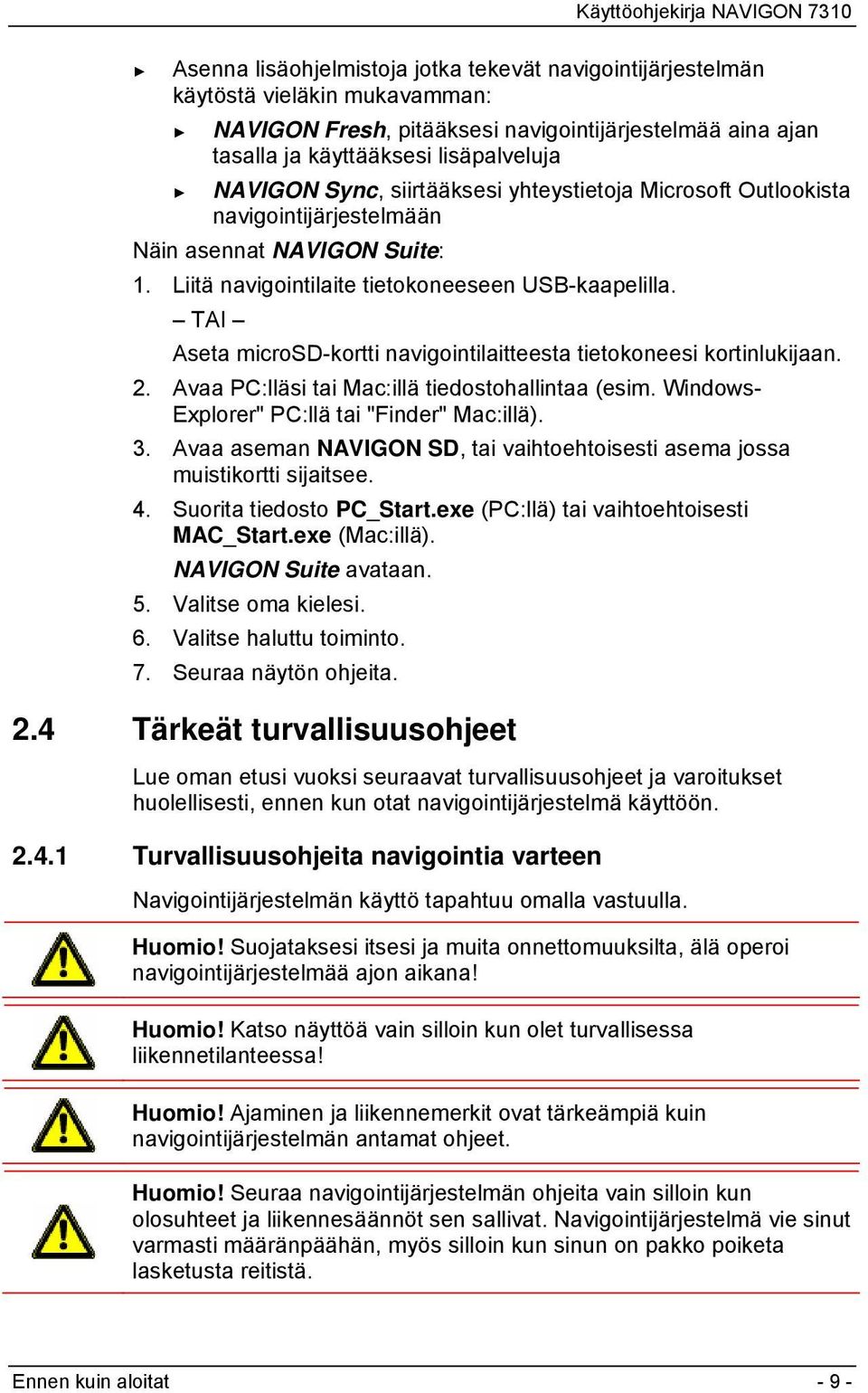 TAI Aseta microsd-kortti navigointilaitteesta tietokoneesi kortinlukijaan. 2. Avaa PC:lläsi tai Mac:illä tiedostohallintaa (esim. Windows- Explorer" PC:llä tai "Finder" Mac:illä). 3.