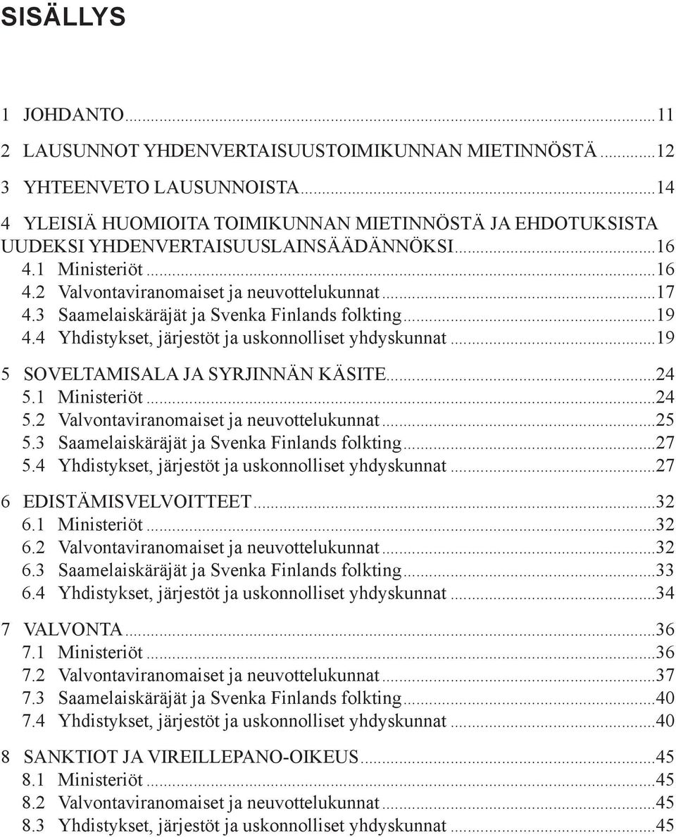 3 Saamelaiskäräjät ja Svenka Finlands folkting...19 4.4 Yhdistykset, järjestöt ja uskonnolliset yhdyskunnat...19 5 Soveltamisala ja syrjinnän käsite...24 5.1 Ministeriöt...24 5.2 Valvontaviranomaiset ja neuvottelukunnat.