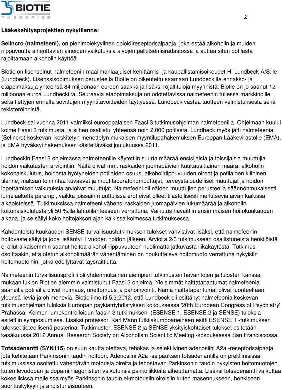 Lundbeck A/S:lle (Lundbeck). Lisenssisopimuksen perusteella Biotie on oikeutettu saamaan Lundbeckilta ennakko- ja etappimaksuja yhteensä 84 miljoonaan euroon saakka ja lisäksi rojaltituloja myynnistä.