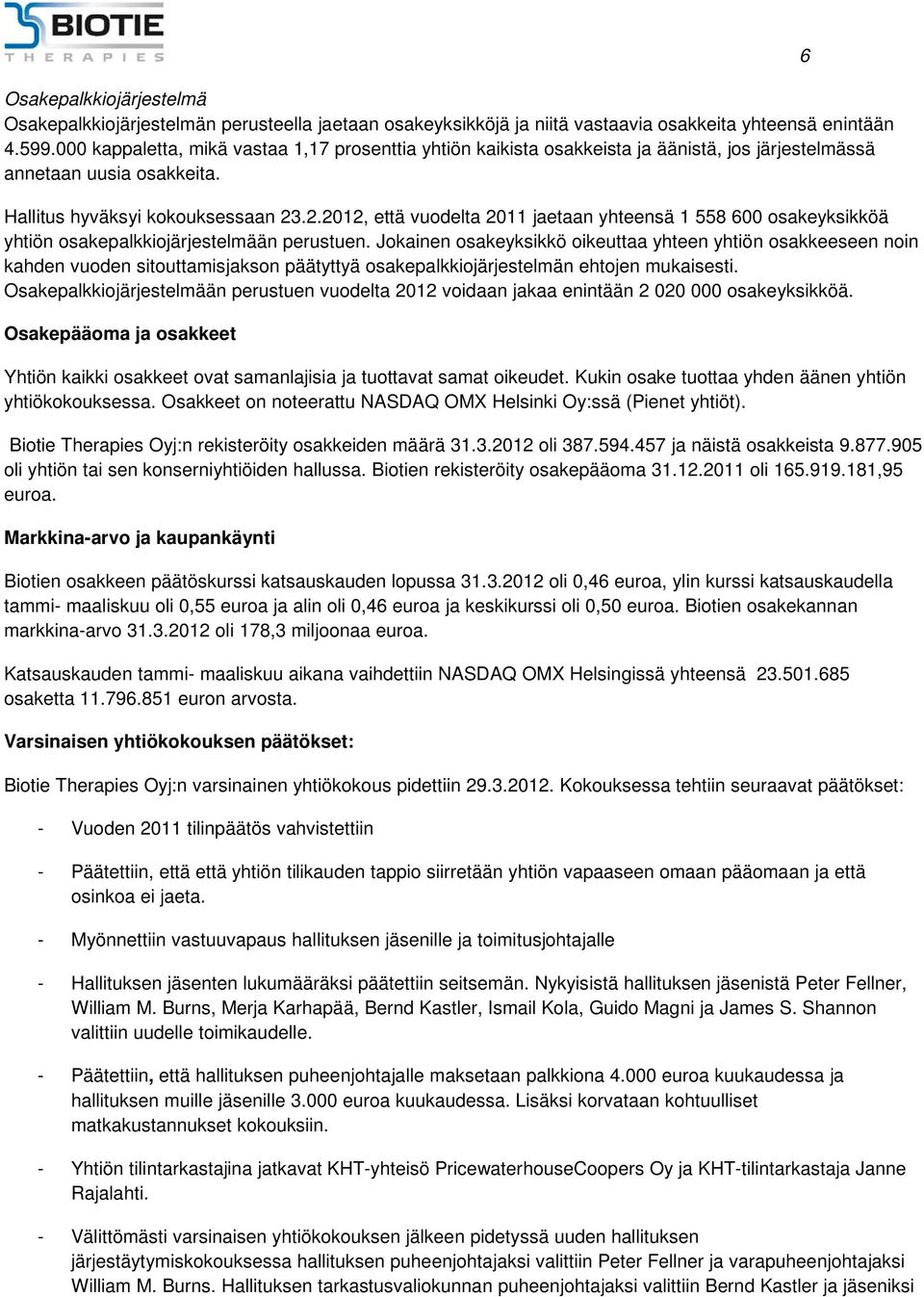 .2.2012, että vuodelta 2011 jaetaan yhteensä 1 558 600 osakeyksikköä yhtiön osakepalkkiojärjestelmään perustuen.