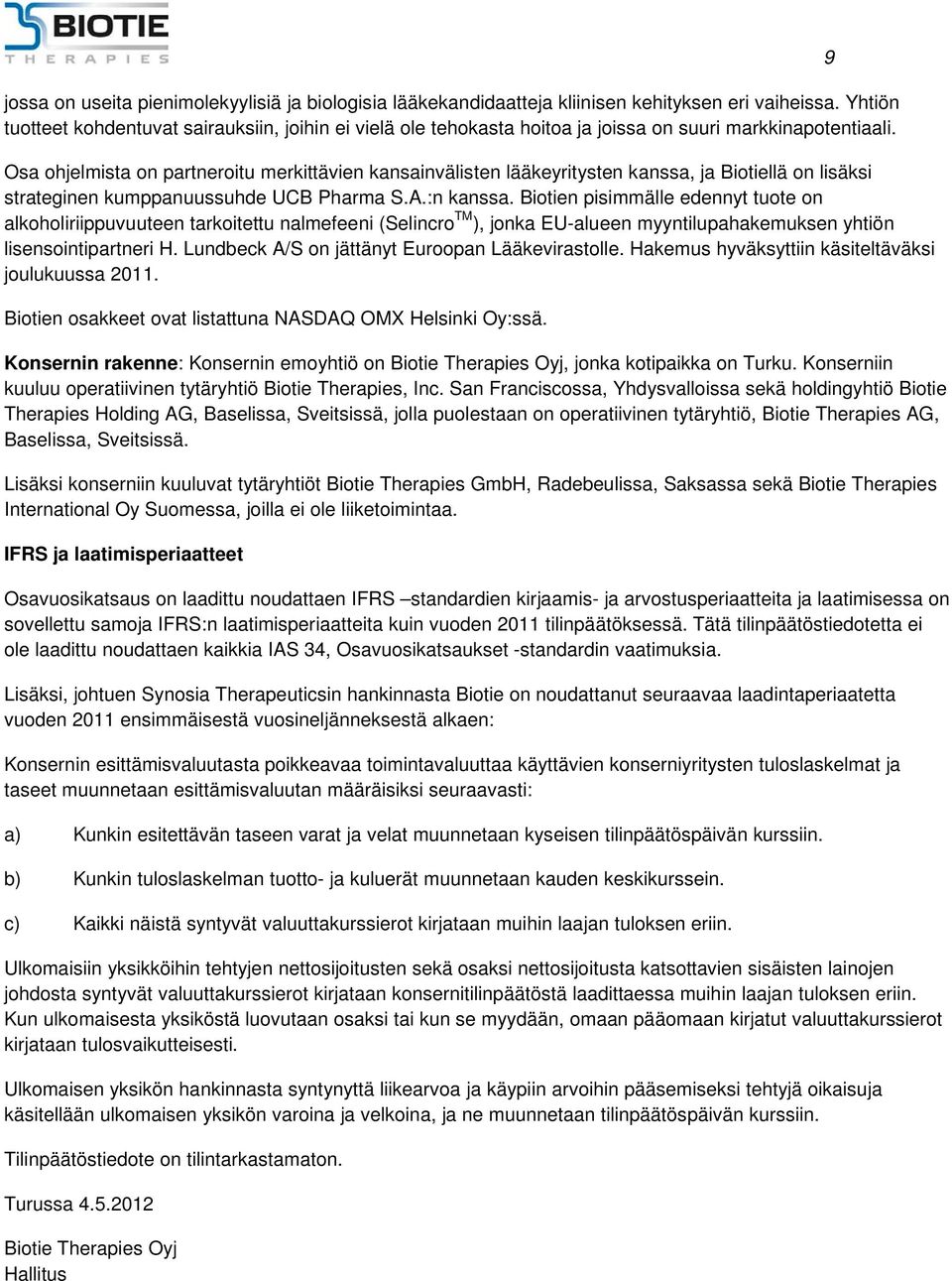 Osa ohjelmista on partneroitu merkittävien kansainvälisten lääkeyritysten kanssa, ja Biotiellä on lisäksi strateginen kumppanuussuhde UCB Pharma S.A.:n kanssa.