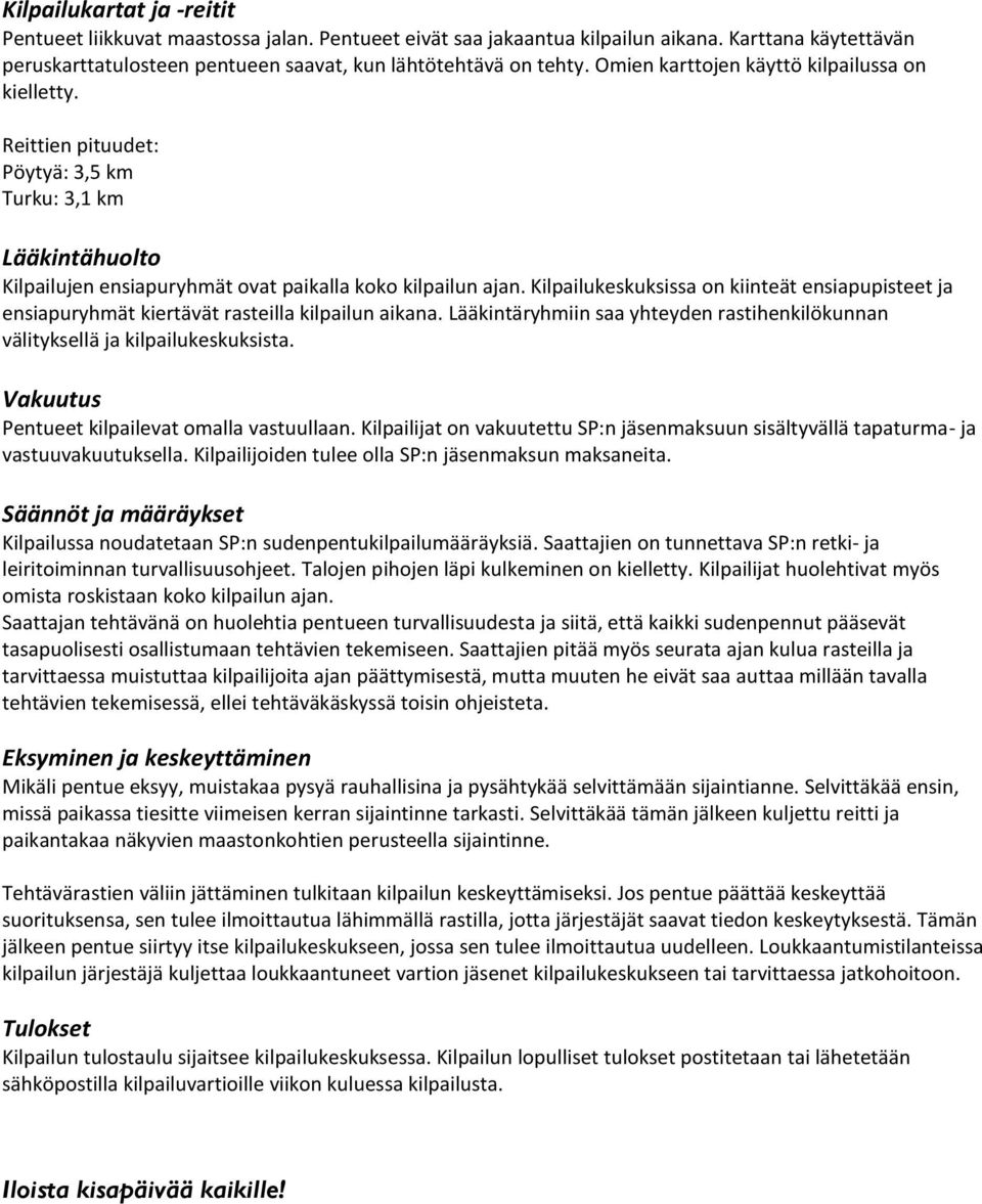 Kilpailukeskuksissa on kiinteät ensiapupisteet ja ensiapuryhmät kiertävät rasteilla kilpailun aikana. Lääkintäryhmiin saa yhteyden rastihenkilökunnan välityksellä ja kilpailukeskuksista.