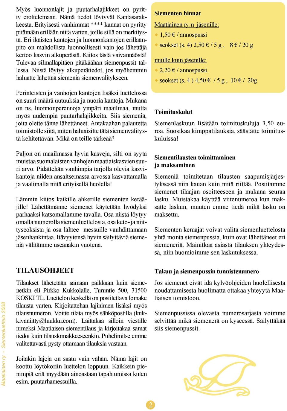 Niistä löytyy uperätiedot, jos myöhemmin hlutte lähettää siemeniä siemenvälitykseen. Perinteisten j vnhojen kntojen lisäksi luetteloss on suuri määrä uutuuksi j nuori kntoj. Mukn on ns.