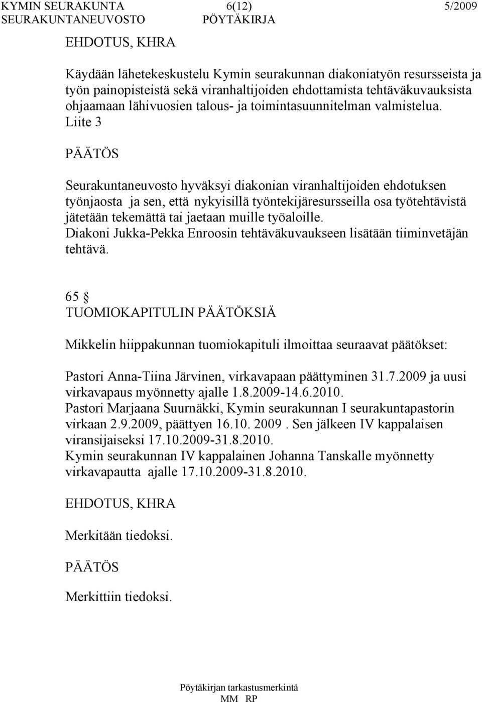 Liite 3 Seurakuntaneuvosto hyväksyi diakonian viranhaltijoiden ehdotuksen työnjaosta ja sen, että nykyisillä työntekijäresursseilla osa työtehtävistä jätetään tekemättä tai jaetaan muille työaloille.