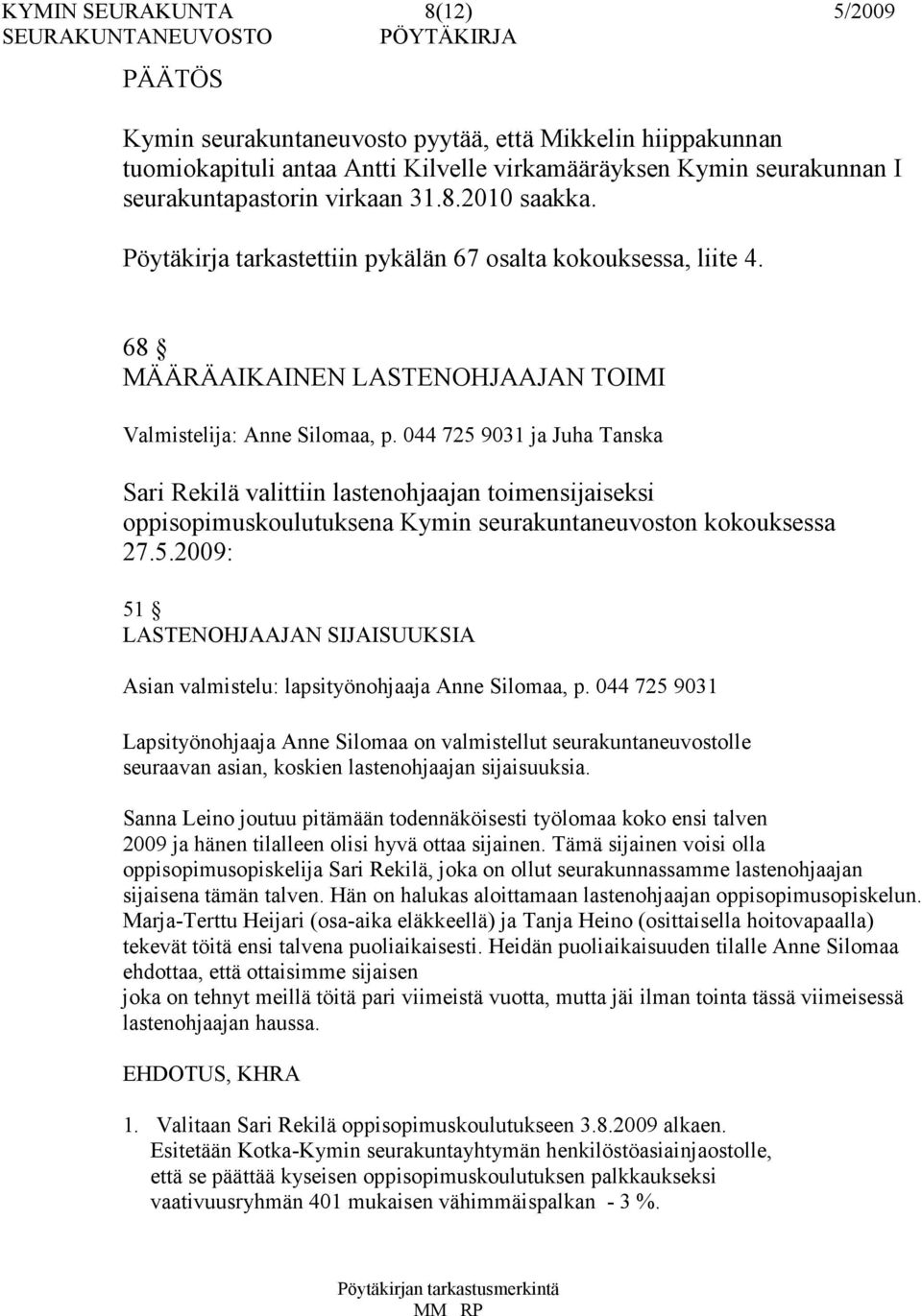 044 725 9031 ja Juha Tanska Sari Rekilä valittiin lastenohjaajan toimensijaiseksi oppisopimuskoulutuksena Kymin seurakuntaneuvoston kokouksessa 27.5.2009: 51 LASTENOHJAAJAN SIJAISUUKSIA Asian valmistelu: lapsityönohjaaja Anne Silomaa, p.