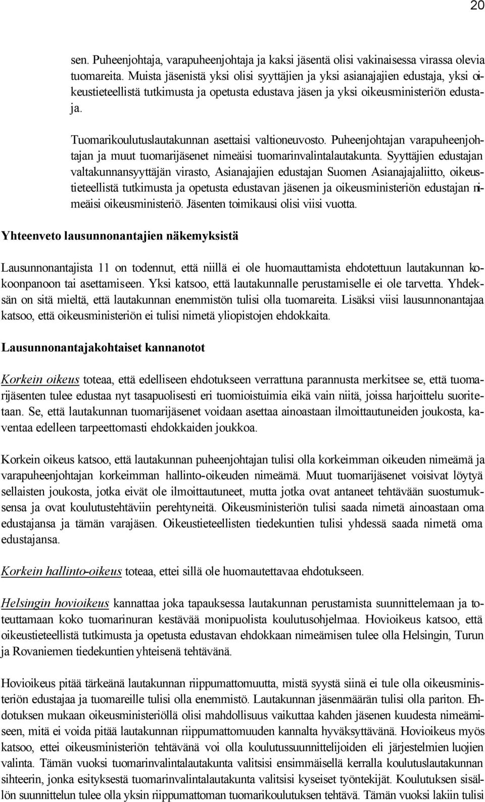 Tuomarikoulutuslautakunnan asettaisi valtioneuvosto. Puheenjohtajan varapuheenjohtajan ja muut tuomarijäsenet nimeäisi tuomarinvalintalautakunta.