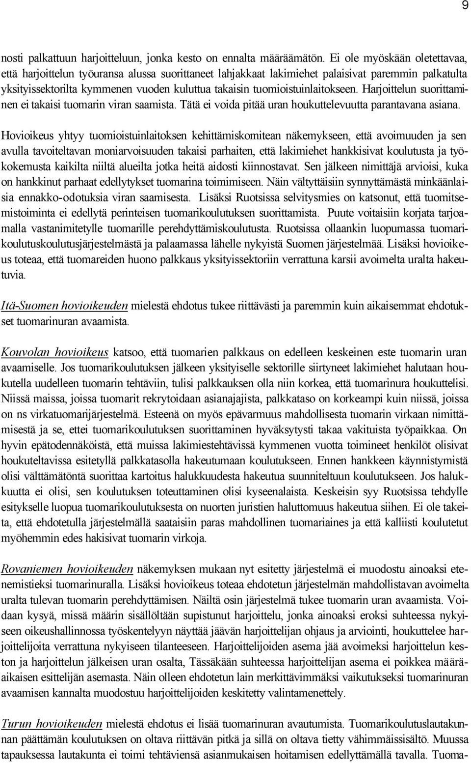 tuomioistuinlaitokseen. Harjoittelun suorittaminen ei takaisi tuomarin viran saamista. Tätä ei voida pitää uran houkuttelevuutta parantavana asiana.