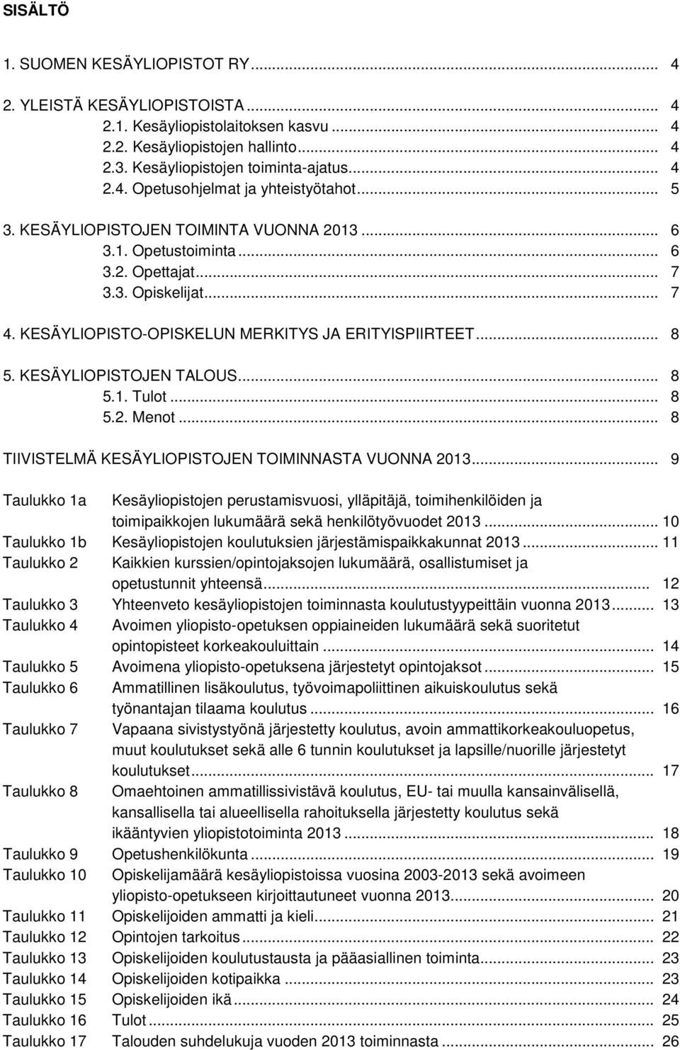 KESÄYLIOPISTOJEN TALOUS... 8 5.1. Tulot... 8 5.2. Menot... 8 TIIVISTELMÄ KESÄYLIOPISTOJEN TOIMINNASTA VUONNA 2013.
