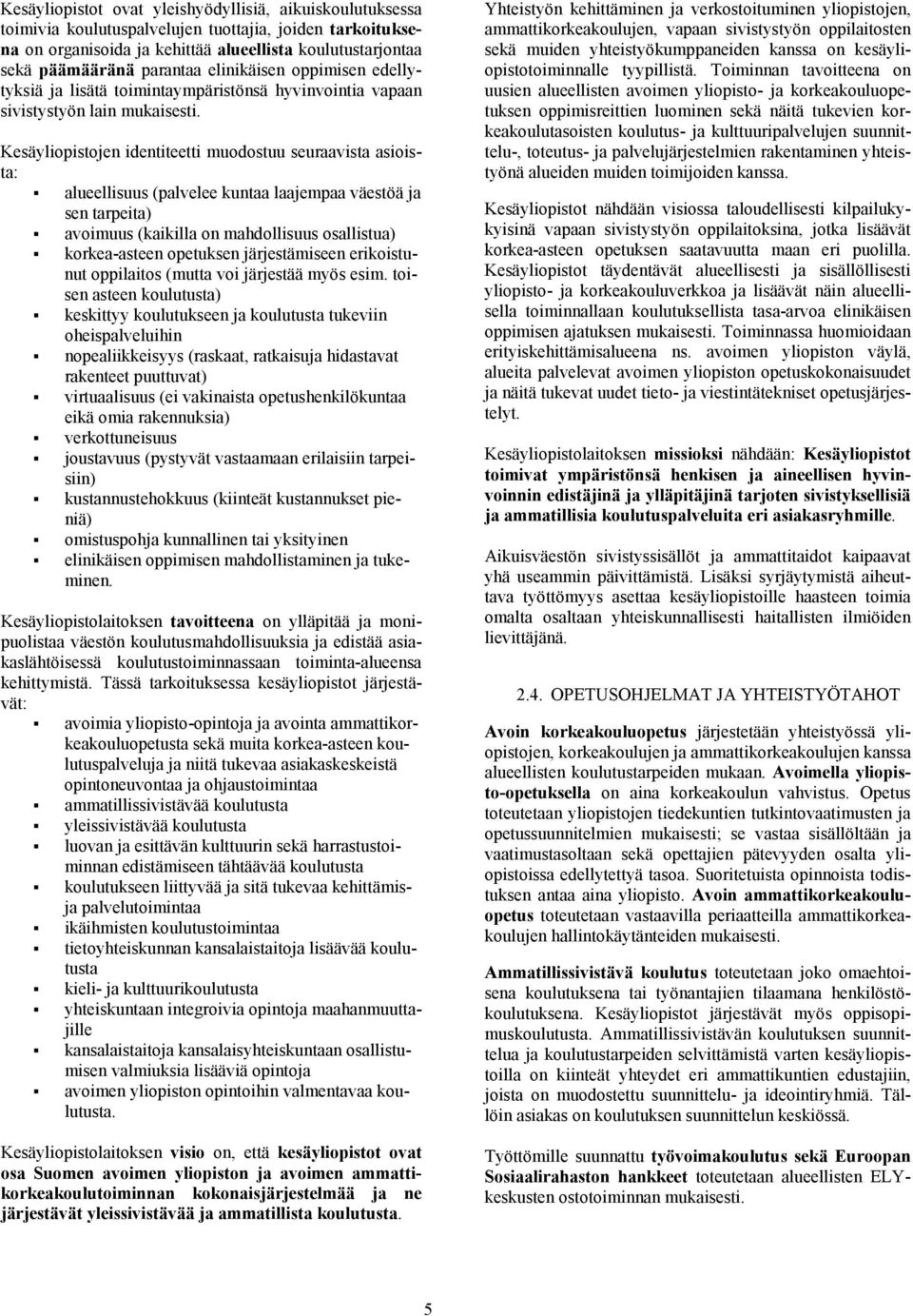 Kesäyliopistojen identiteetti muodostuu seuraavista asioista: alueellisuus (palvelee kuntaa laajempaa väestöä ja sen tarpeita) avoimuus (kaikilla on mahdollisuus osallistua) korkea-asteen opetuksen