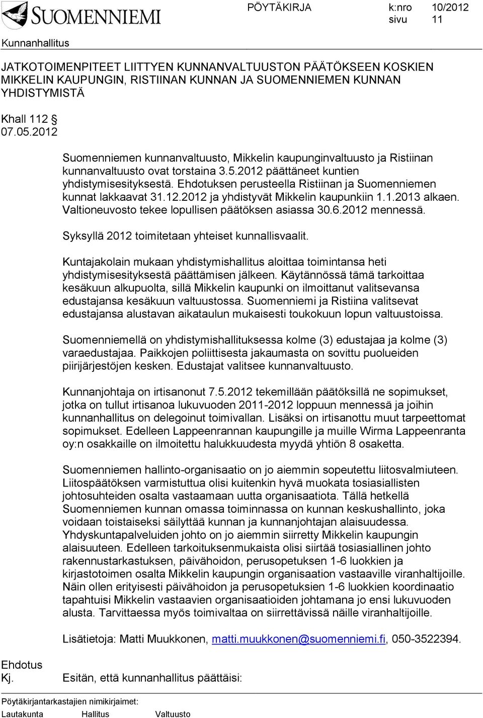 1.2013 alkaen. Valtioneuvosto tekee lopullisen päätöksen asiassa 30.6.2012 mennessä. Syksyllä 2012 toimitetaan yhteiset kunnallisvaalit.