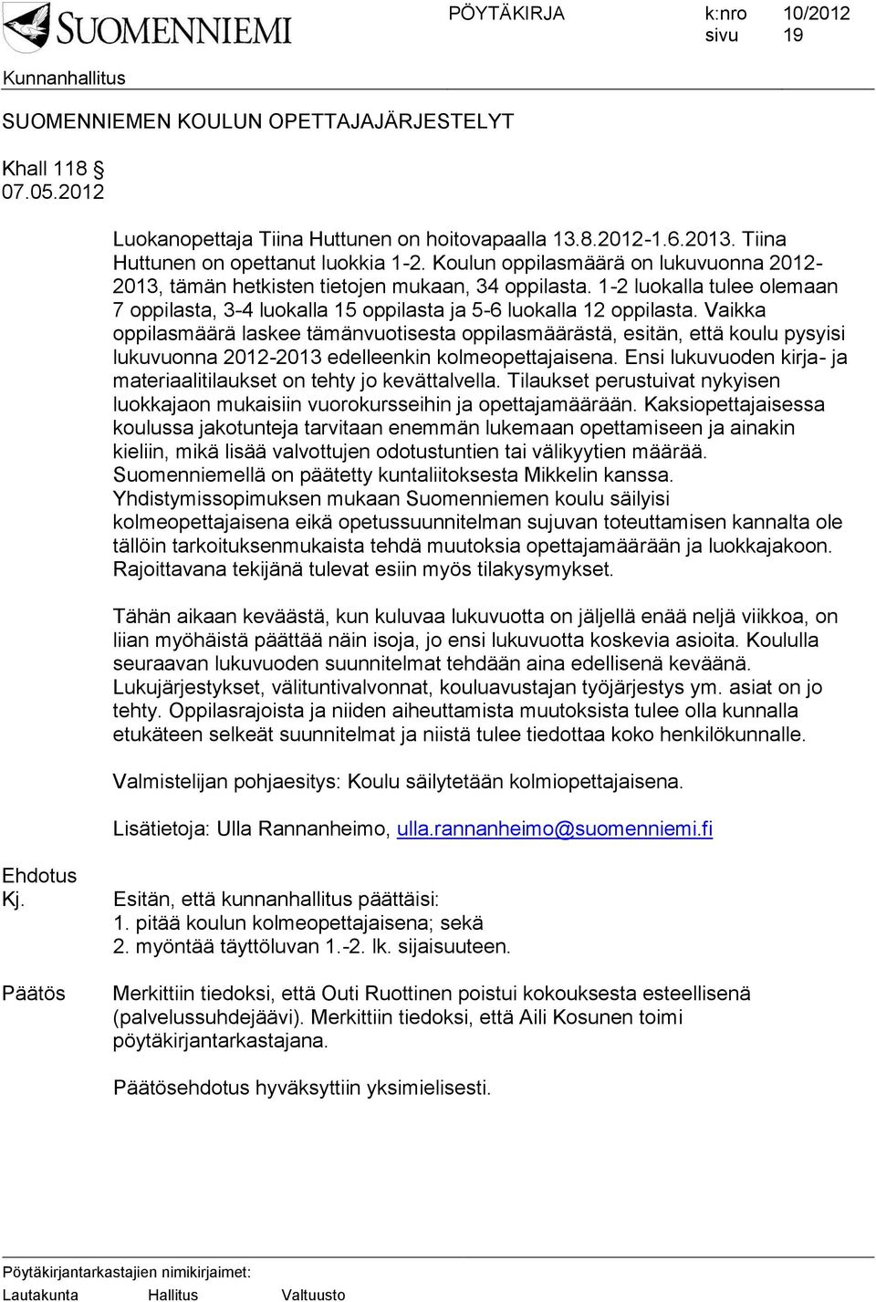 Vaikka oppilasmäärä laskee tämänvuotisesta oppilasmäärästä, esitän, että koulu pysyisi lukuvuonna 2012-2013 edelleenkin kolmeopettajaisena.