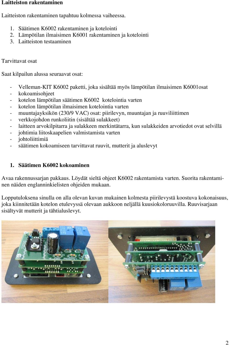 säätimen K6002 kotelointia varten - kotelon lämpötilan ilmaisimen kotelointia varten - muuntajayksikön (230/9 VAC) osat: piirilevyn, muuntajan ja ruuviliittimen - verkkojohdon runkoliitin (sisältää