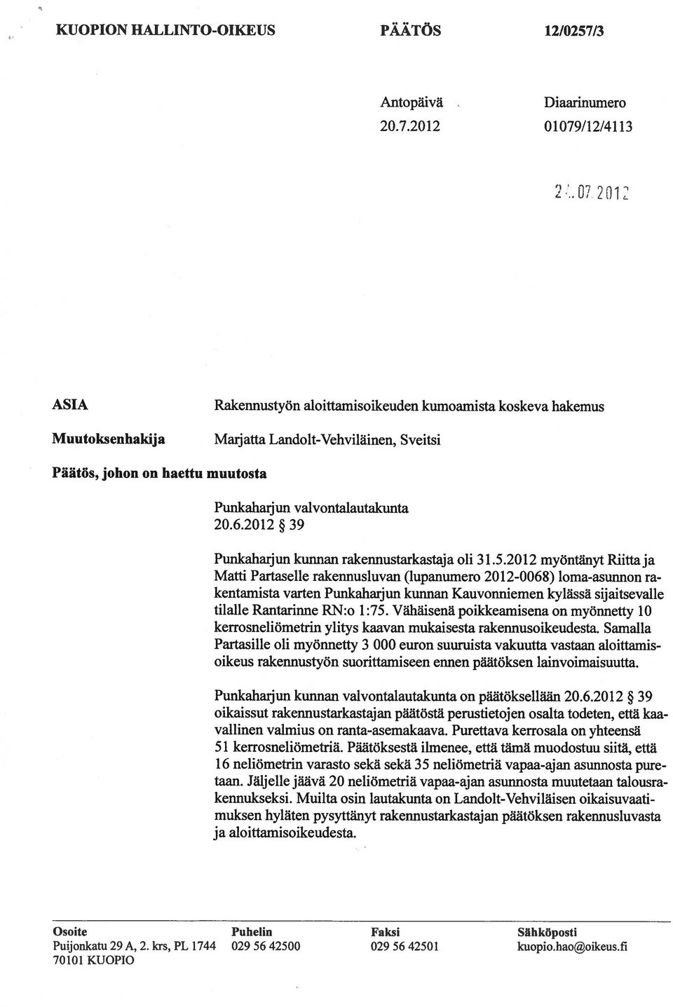 2012 01079/12/4113 2012 ASIA Muutoksenhakij a Rakennustyön aloittamisoikeuden kumoamista koskeva hakemus Marjatta Landoit-Vehviläinen, Sveitsi Päätös, johon on haettu muutosta Punkaharjun