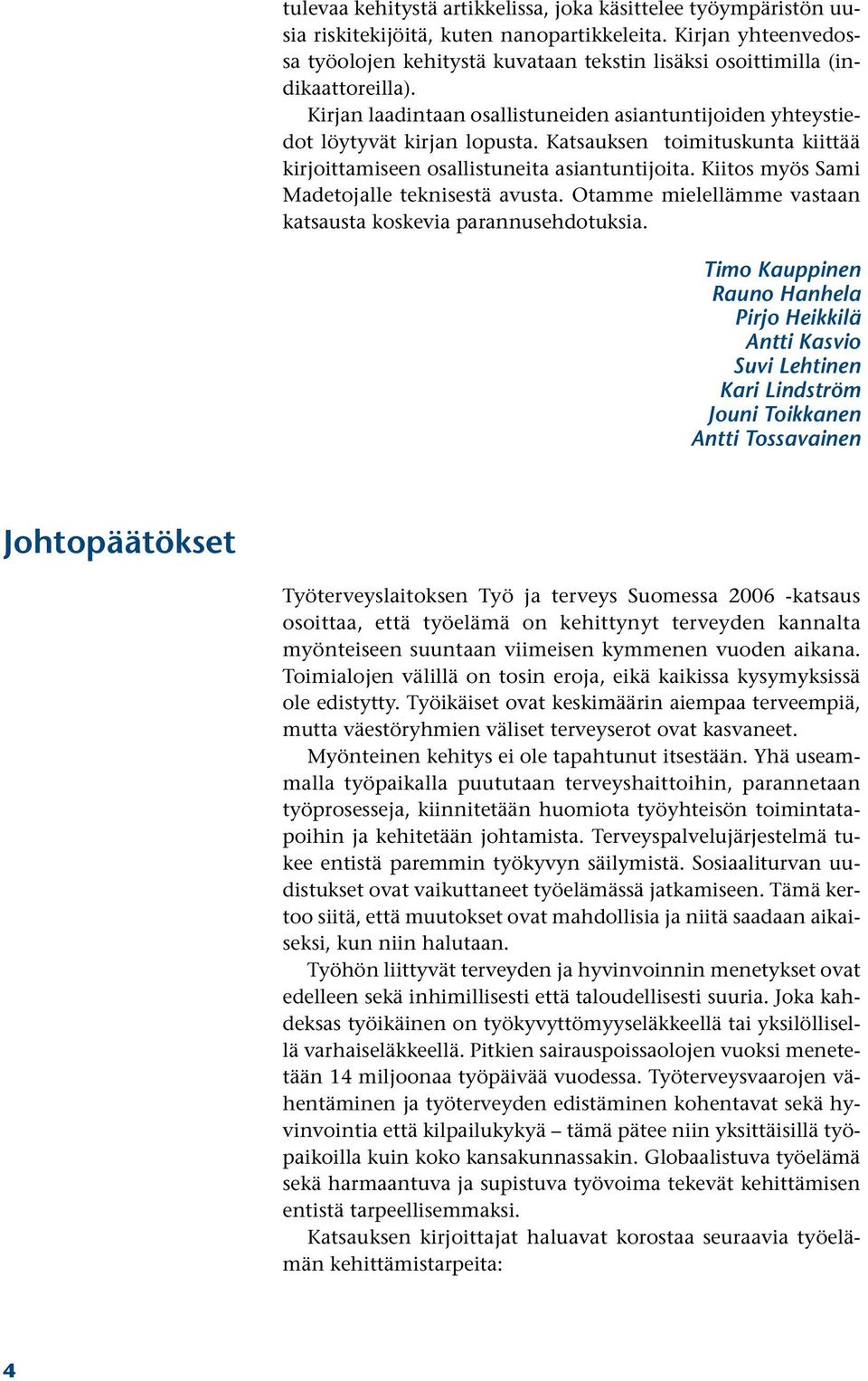 Katsauksen toimituskunta kiittää kirjoittamiseen osallistuneita asiantuntijoita. Kiitos myös Sami Madetojalle teknisestä avusta. Otamme mielellämme vastaan katsausta koskevia parannusehdotuksia.