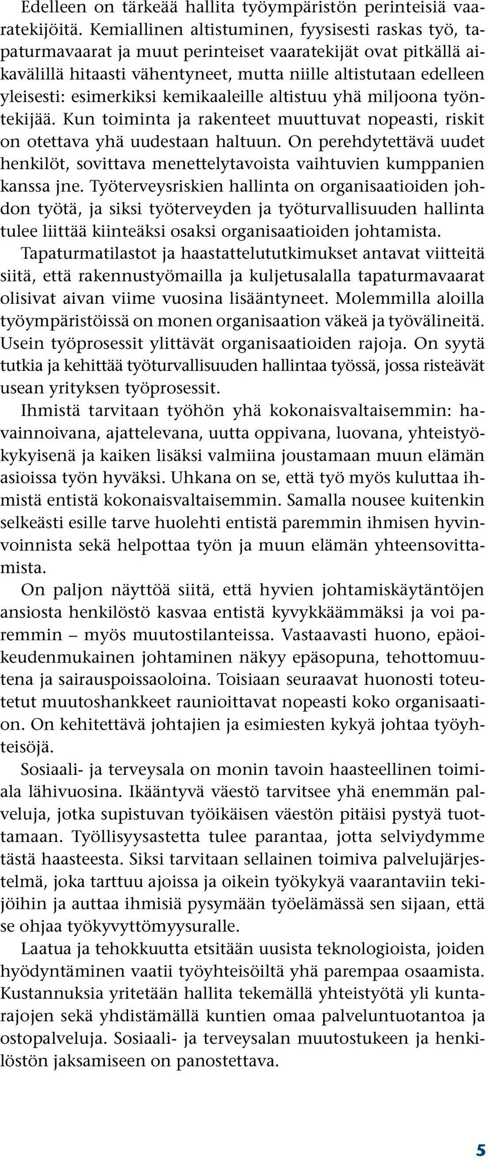 esimerkiksi kemikaaleille altistuu yhä miljoona työntekijää. Kun toiminta ja rakenteet muuttuvat nopeasti, riskit on otettava yhä uudestaan haltuun.