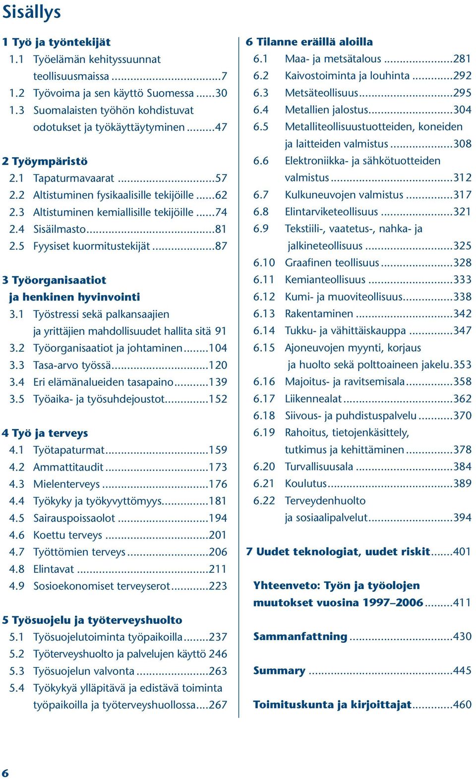 ..87 3 Työorganisaatiot ja henkinen hyvinvointi 3.1 Työstressi sekä palkansaajien ja yrittäjien mahdollisuudet hallita sitä 91 3.2 Työorganisaatiot ja johtaminen...104 3.3 Tasa-arvo työssä...120 3.