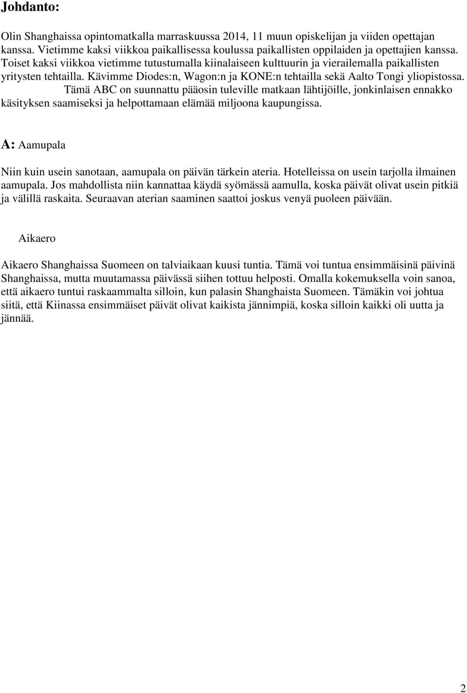 Tämä ABC on suunnattu pääosin tuleville matkaan lähtijöille, jonkinlaisen ennakko käsityksen saamiseksi ja helpottamaan elämää miljoona kaupungissa.