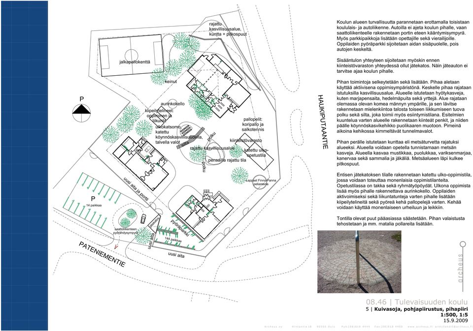 Oppilaiden pyöräparkki sijoitetaan aidan sisäpuolelle, pois autojen keskeltä. jalkapallokenttä Sisääntulon yhteyteen sijoitetaan myöskin ennen kiinteistövaraston yhteydessä ollut jätekatos.