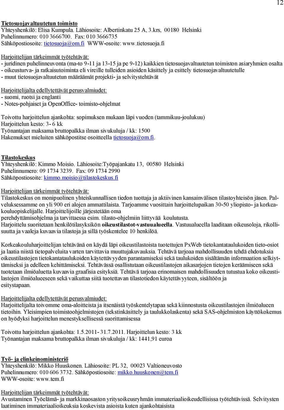 fi - juridinen puhelinneuvonta (ma-to 9-11 ja 13-15 ja pe 9-12) kaikkien tietosuojavaltuutetun toimiston asiaryhmien osalta - oikeusturva- ja ratkaisutoiminta eli vireille tulleiden asioiden