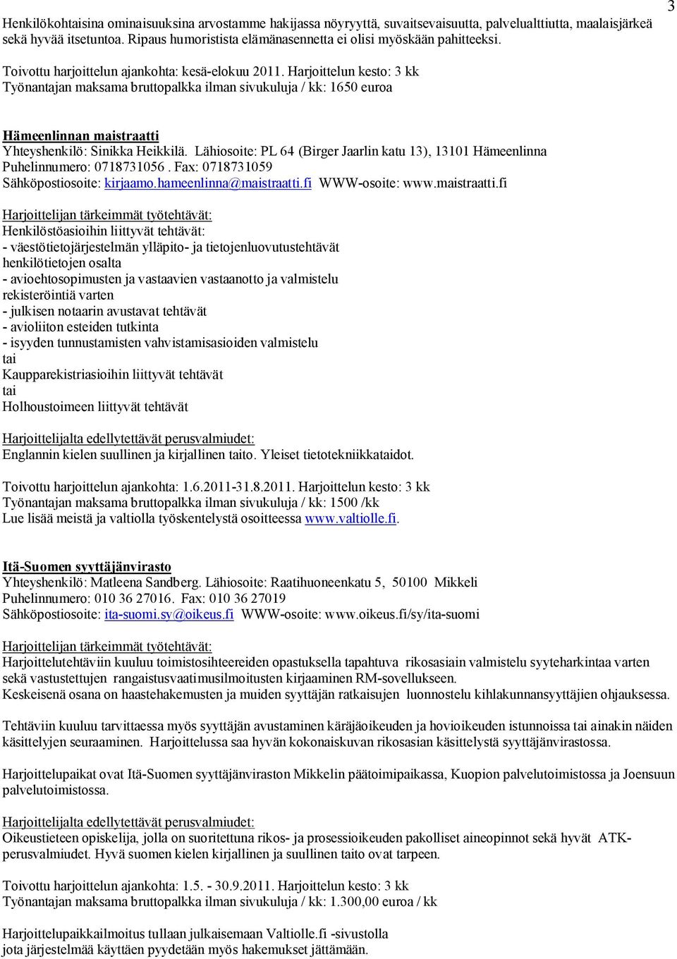 Harjoittelun kesto: 3 kk Työnantajan maksama bruttopalkka ilman sivukuluja / kk: 1650 euroa Hämeenlinnan maistraatti Yhteyshenkilö: Sinikka Heikkilä.