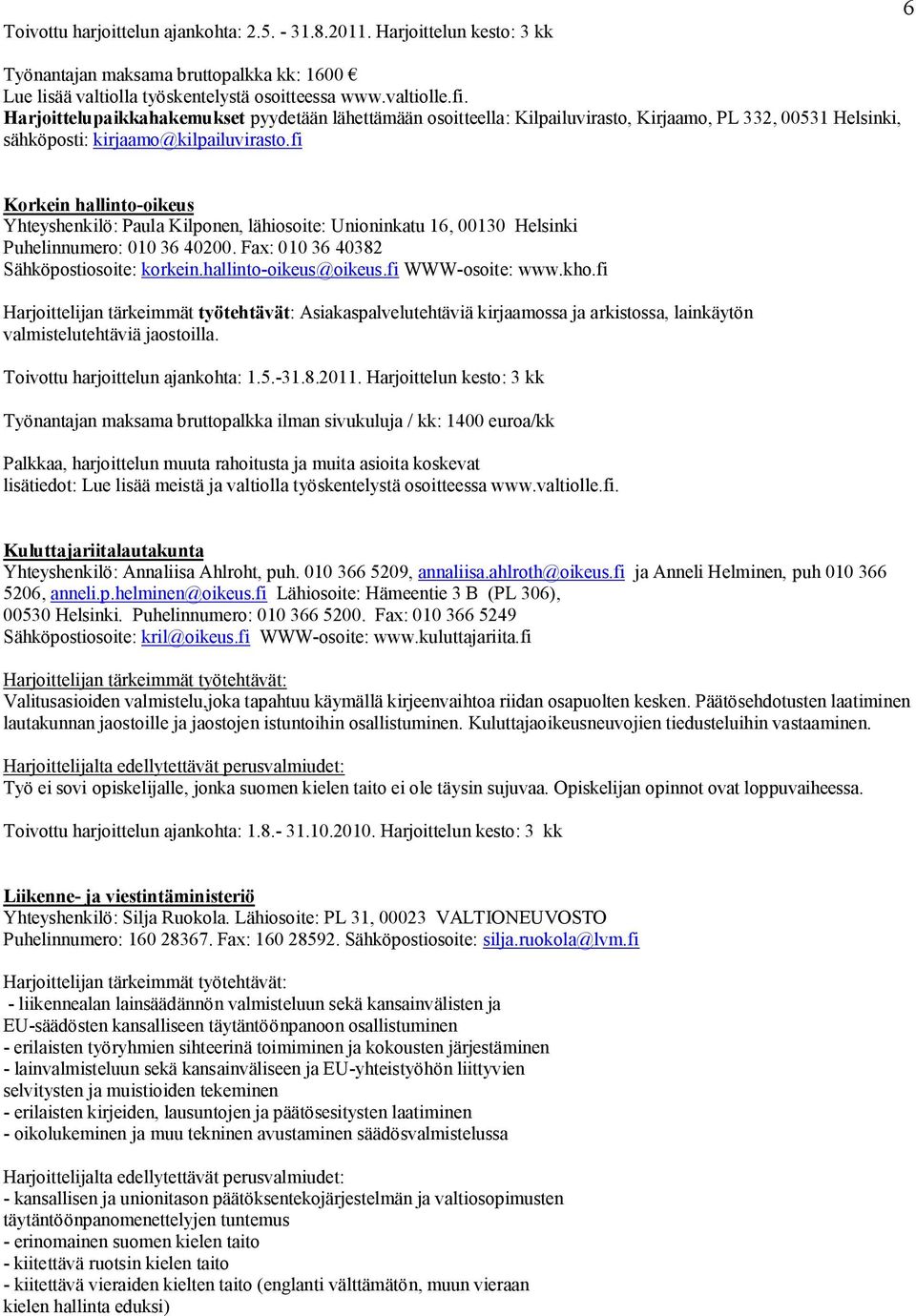 fi Korkein hallinto-oikeus Yhteyshenkilö: Paula Kilponen, lähiosoite: Unioninkatu 16, 00130 Helsinki Puhelinnumero: 010 36 40200. Fax: 010 36 40382 Sähköpostiosoite: korkein.hallinto-oikeus@oikeus.