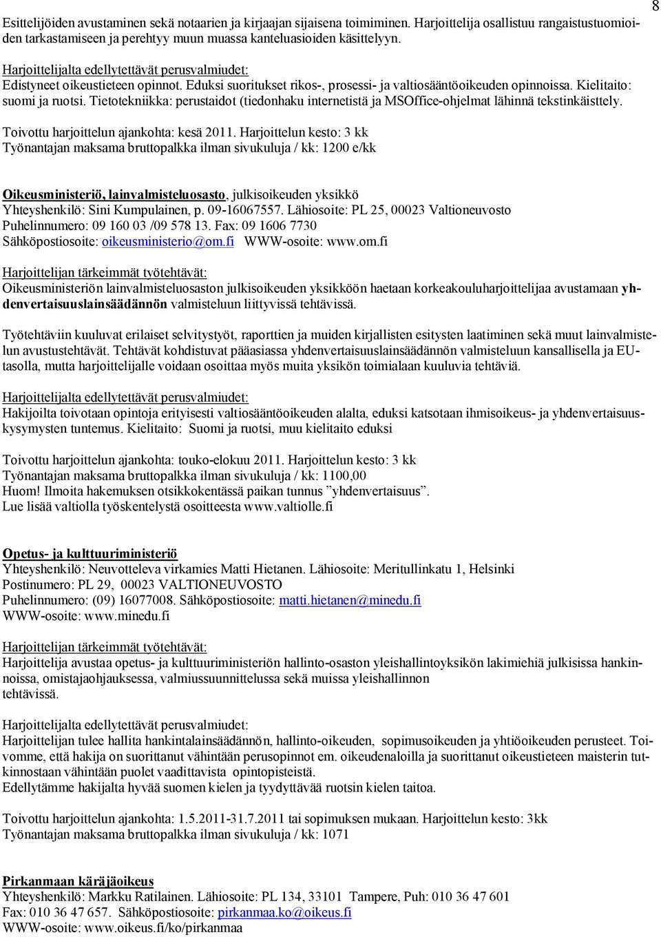 Tietotekniikka: perustaidot (tiedonhaku internetistä ja MSOffice-ohjelmat lähinnä tekstinkäisttely. Toivottu harjoittelun ajankohta: kesä 2011.