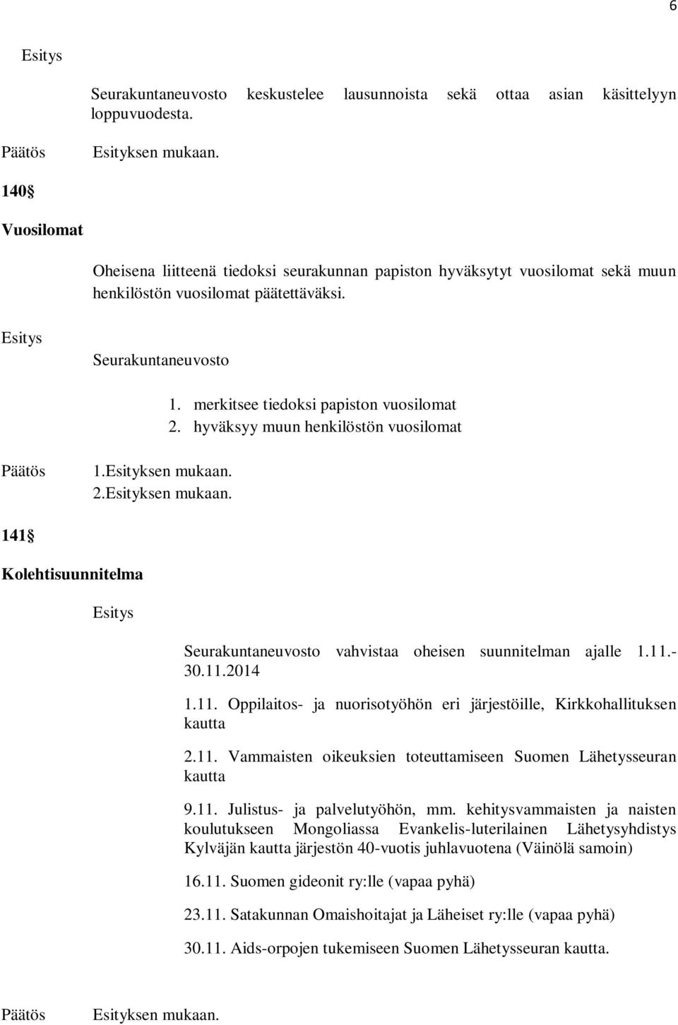 hyväksyy muun henkilöstön vuosilomat 1. 2. 141 Kolehtisuunnitelma vahvistaa oheisen suunnitelman ajalle 1.11.- 30.11.2014 1.11. Oppilaitos- ja nuorisotyöhön eri järjestöille, Kirkkohallituksen kautta 2.