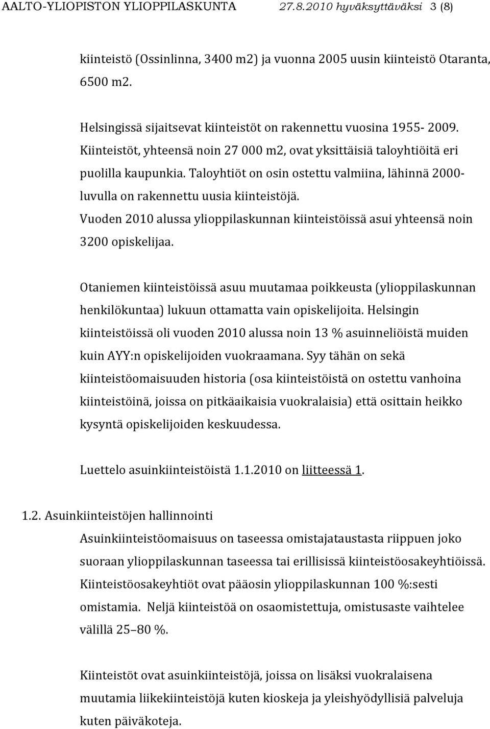 Taloyhtiöt on osin ostettu valmiina, lähinnä 2000- luvulla on rakennettu uusia kiinteistöjä. Vuoden 2010 alussa ylioppilaskunnan kiinteistöissä asui yhteensä noin 3200 opiskelijaa.