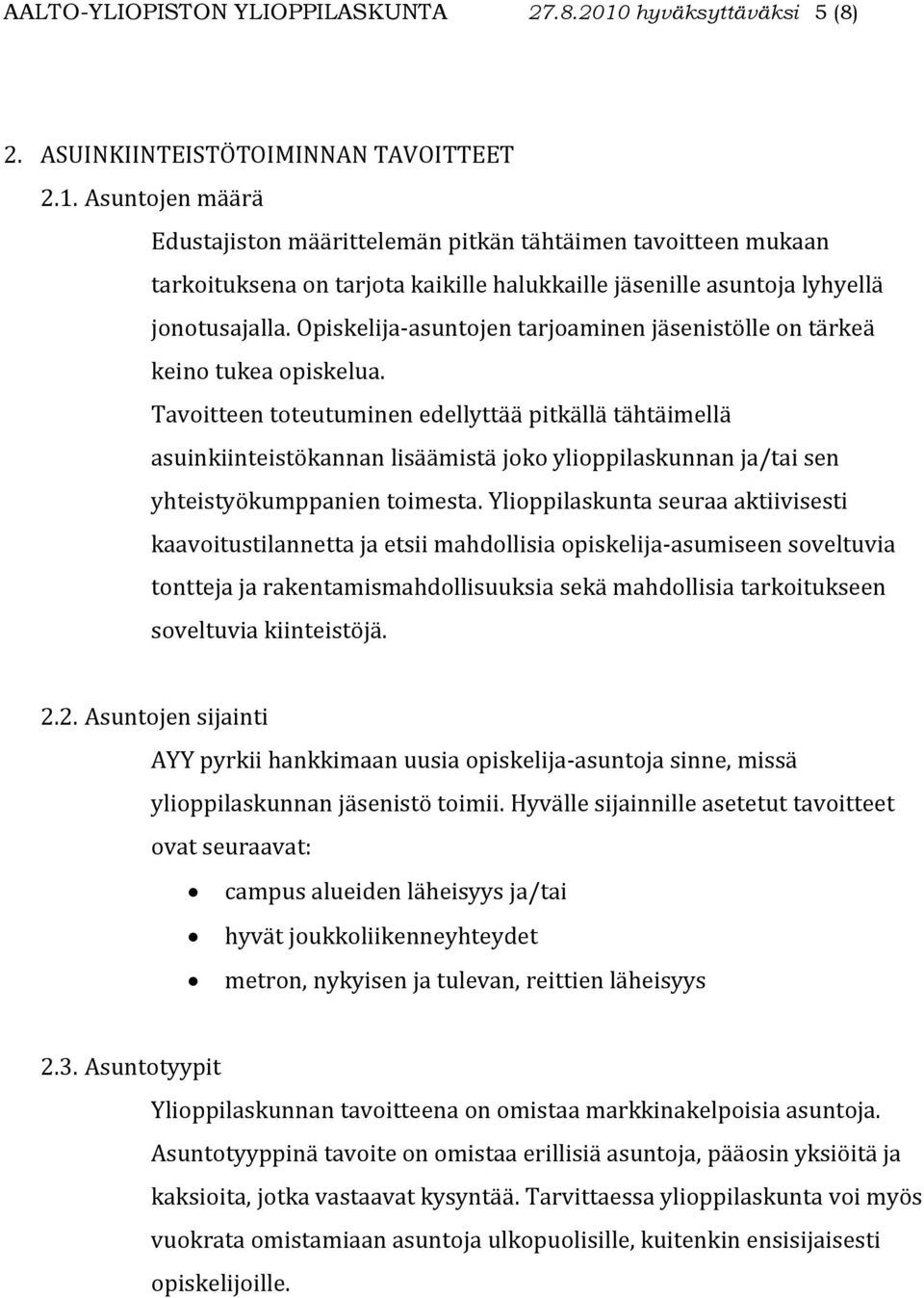 Asuntojen määrä Edustajiston määrittelemän pitkän tähtäimen tavoitteen mukaan tarkoituksena on tarjota kaikille halukkaille jäsenille asuntoja lyhyellä jonotusajalla.