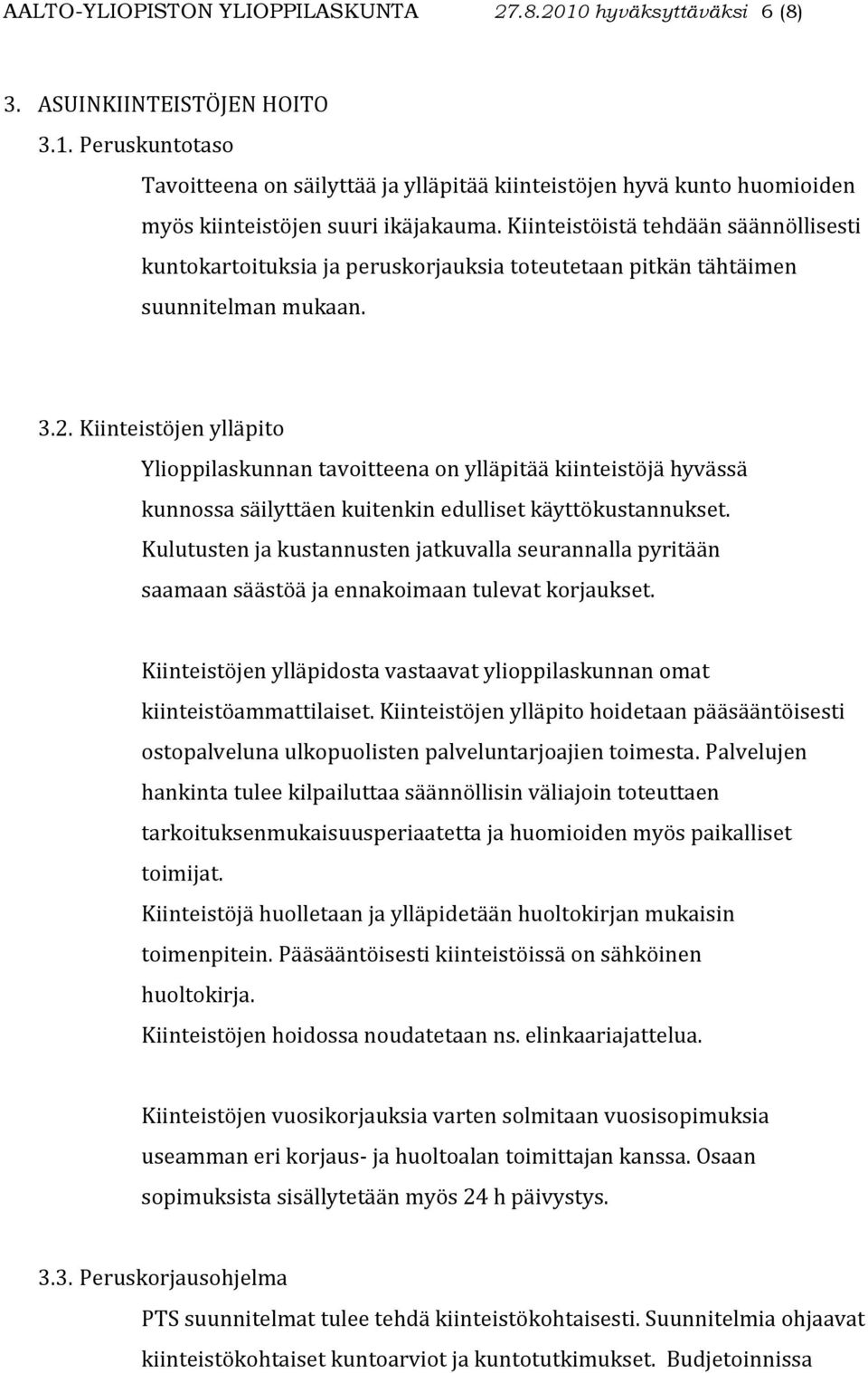 Kiinteistöjen ylläpito Ylioppilaskunnan tavoitteena on ylläpitää kiinteistöjä hyvässä kunnossa säilyttäen kuitenkin edulliset käyttökustannukset.