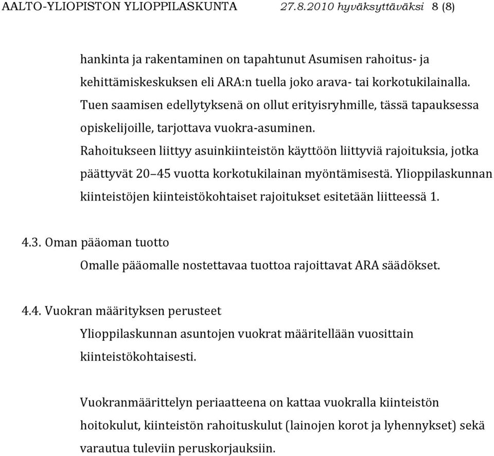 Rahoitukseen liittyy asuinkiinteistön käyttöön liittyviä rajoituksia, jotka päättyvät 20 45 vuotta korkotukilainan myöntämisestä.