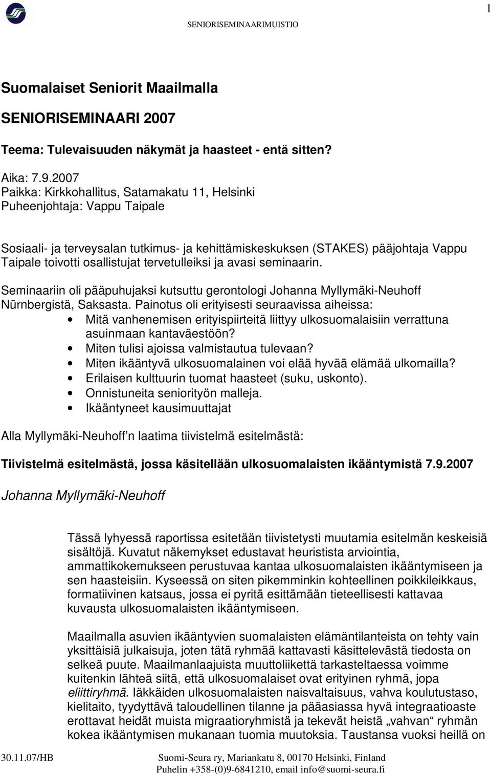 tervetulleiksi ja avasi seminaarin. Seminaariin oli pääpuhujaksi kutsuttu gerontologi Johanna Myllymäki-Neuhoff Nürnbergistä, Saksasta.