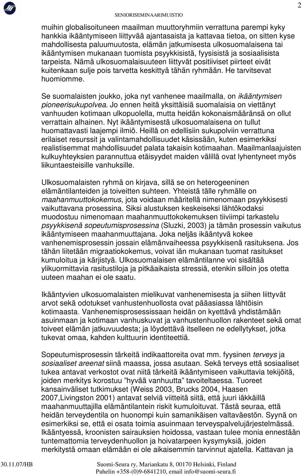 Nämä ulkosuomalaisuuteen liittyvät positiiviset piirteet eivät kuitenkaan sulje pois tarvetta keskittyä tähän ryhmään. He tarvitsevat huomiomme.