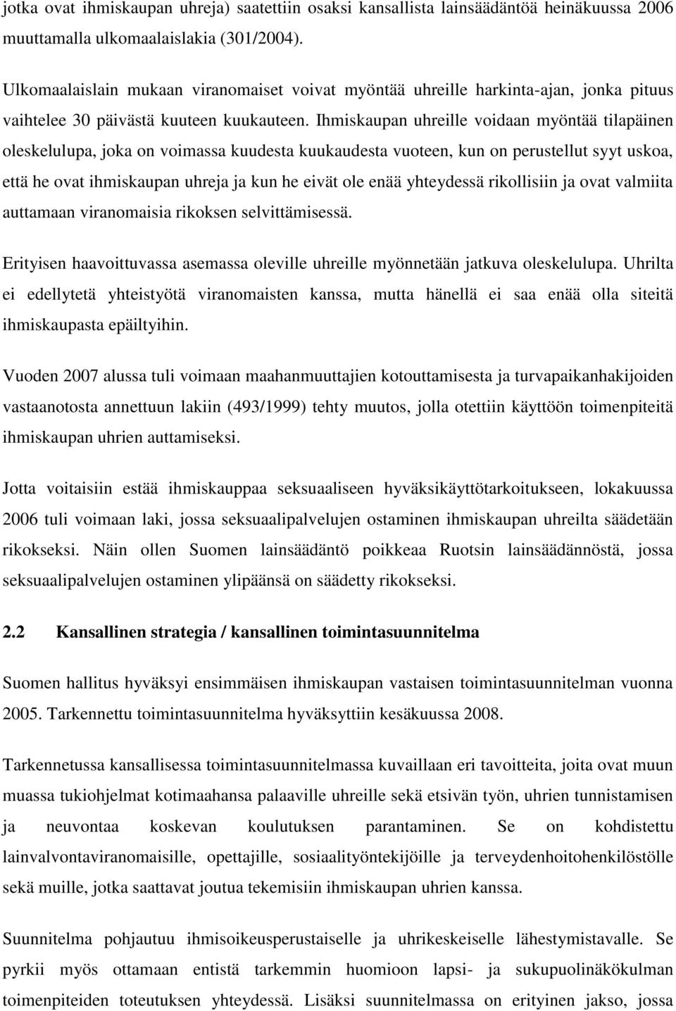 Ihmiskaupan uhreille voidaan myöntää tilapäinen oleskelulupa, joka on voimassa kuudesta kuukaudesta vuoteen, kun on perustellut syyt uskoa, että he ovat ihmiskaupan uhreja ja kun he eivät ole enää