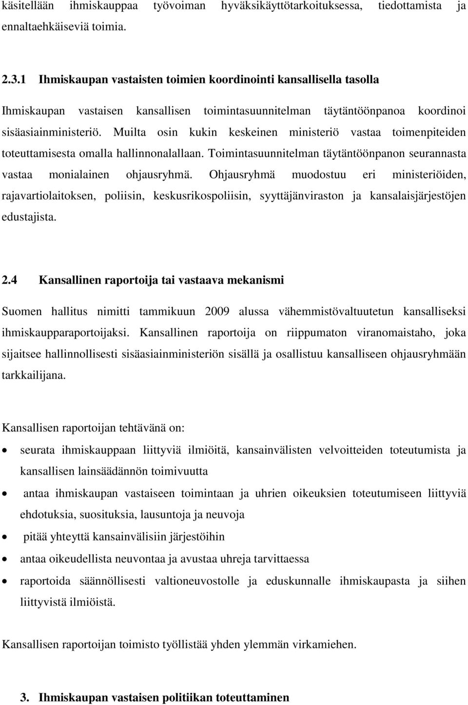 Muilta osin kukin keskeinen ministeriö vastaa toimenpiteiden toteuttamisesta omalla hallinnonalallaan. Toimintasuunnitelman täytäntöönpanon seurannasta vastaa monialainen ohjausryhmä.