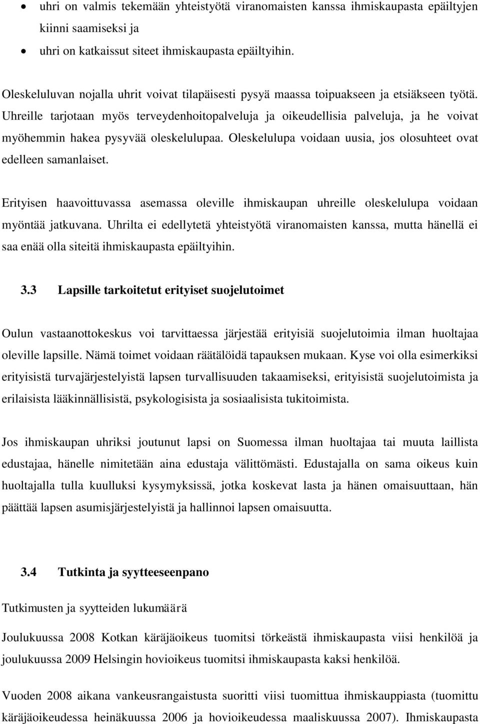 Uhreille tarjotaan myös terveydenhoitopalveluja ja oikeudellisia palveluja, ja he voivat myöhemmin hakea pysyvää oleskelulupaa. Oleskelulupa voidaan uusia, jos olosuhteet ovat edelleen samanlaiset.