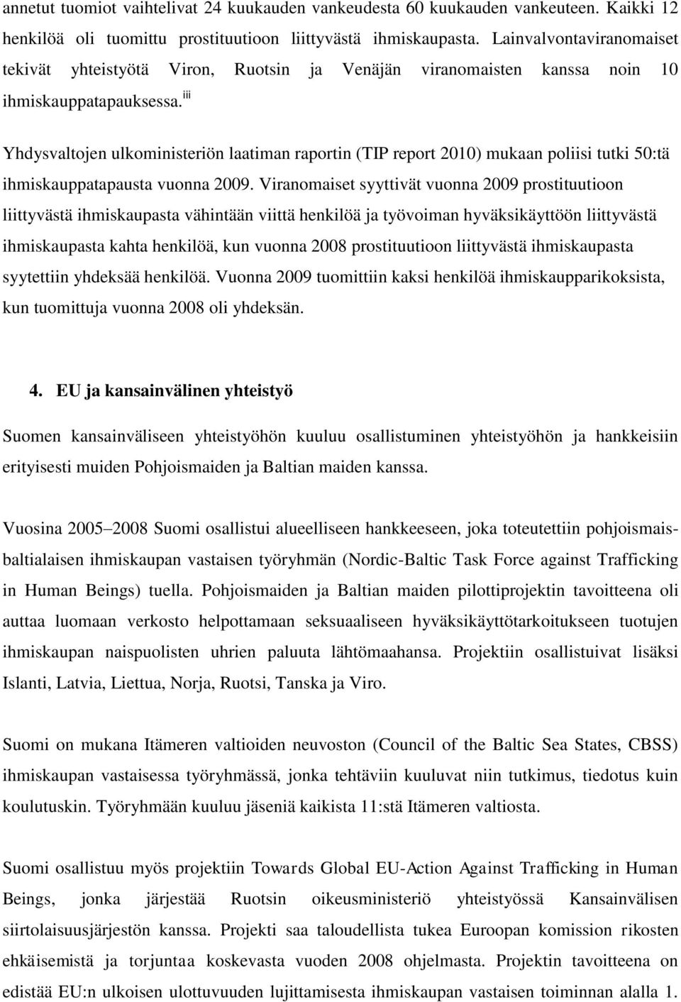 iii Yhdysvaltojen ulkoministeriön laatiman raportin (TIP report 2010) mukaan poliisi tutki 50:tä ihmiskauppatapausta vuonna 2009.