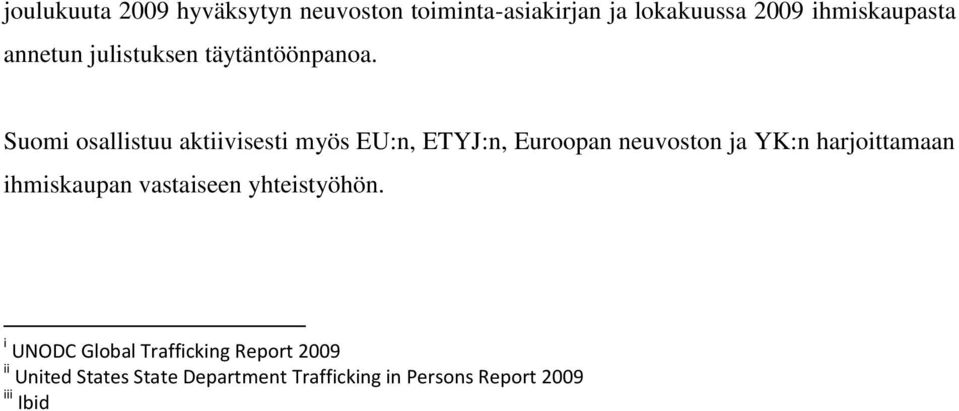 Suomi osallistuu aktiivisesti myös EU:n, ETYJ:n, Euroopan neuvoston ja YK:n harjoittamaan