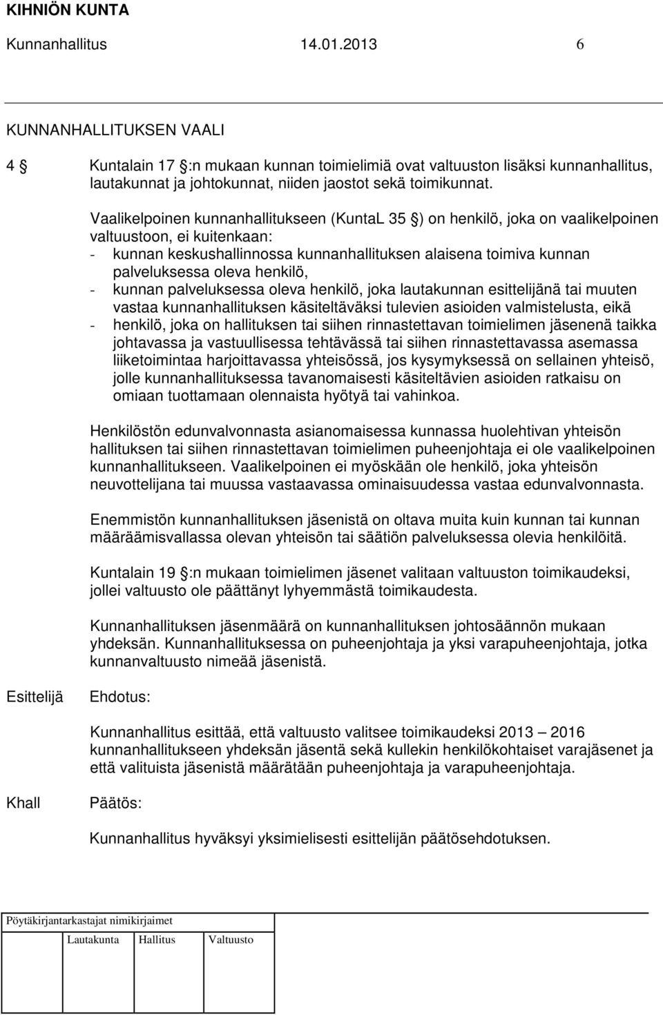 henkilö, - kunnan palveluksessa oleva henkilö, joka lautakunnan esittelijänä tai muuten vastaa kunnanhallituksen käsiteltäväksi tulevien asioiden valmistelusta, eikä - henkilö, joka on hallituksen