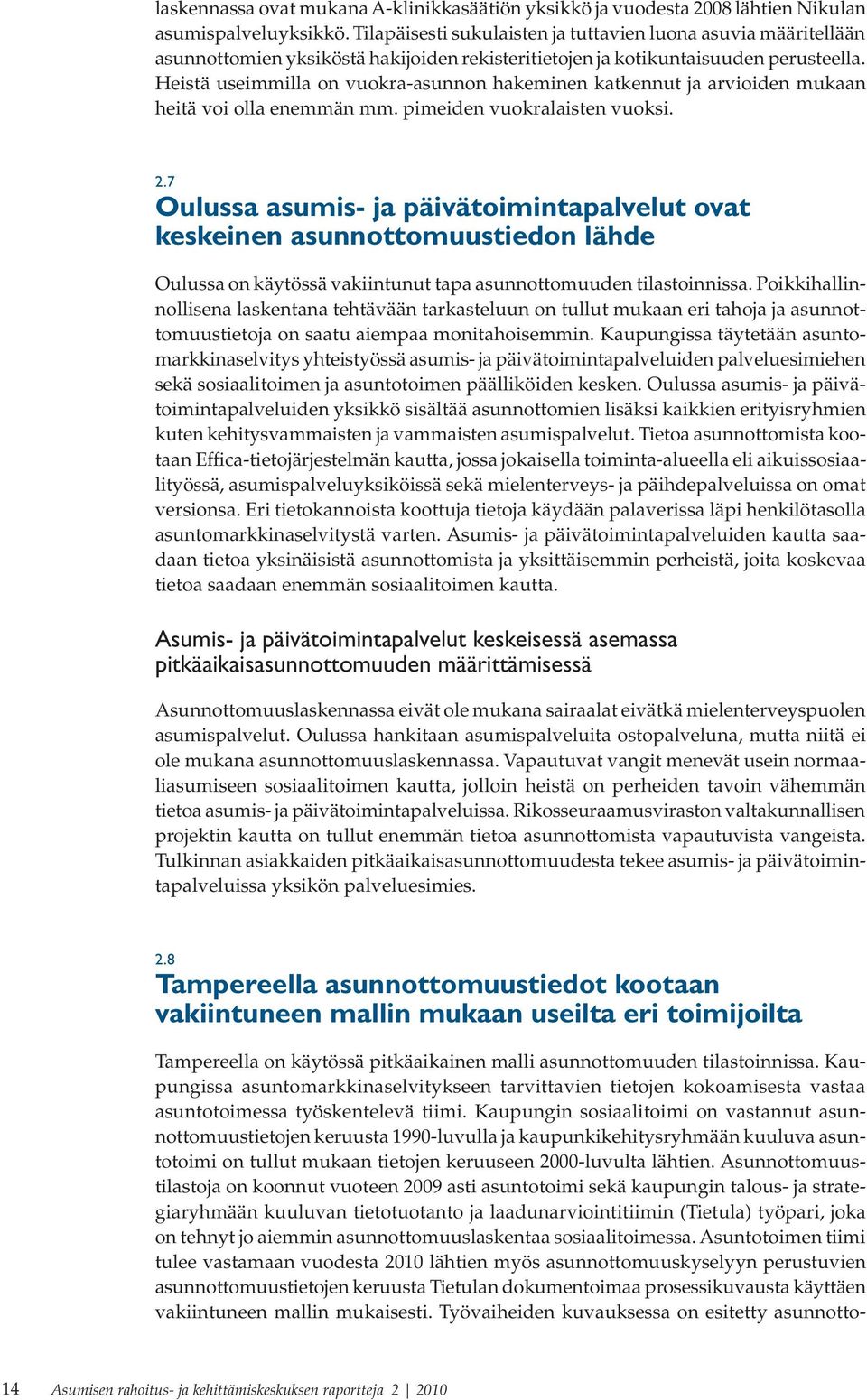 Heistä useimmilla on vuokra-asunnon hakeminen katkennut ja arvioiden mukaan heitä voi olla enemmän mm. pimeiden vuokralaisten vuoksi. 2.