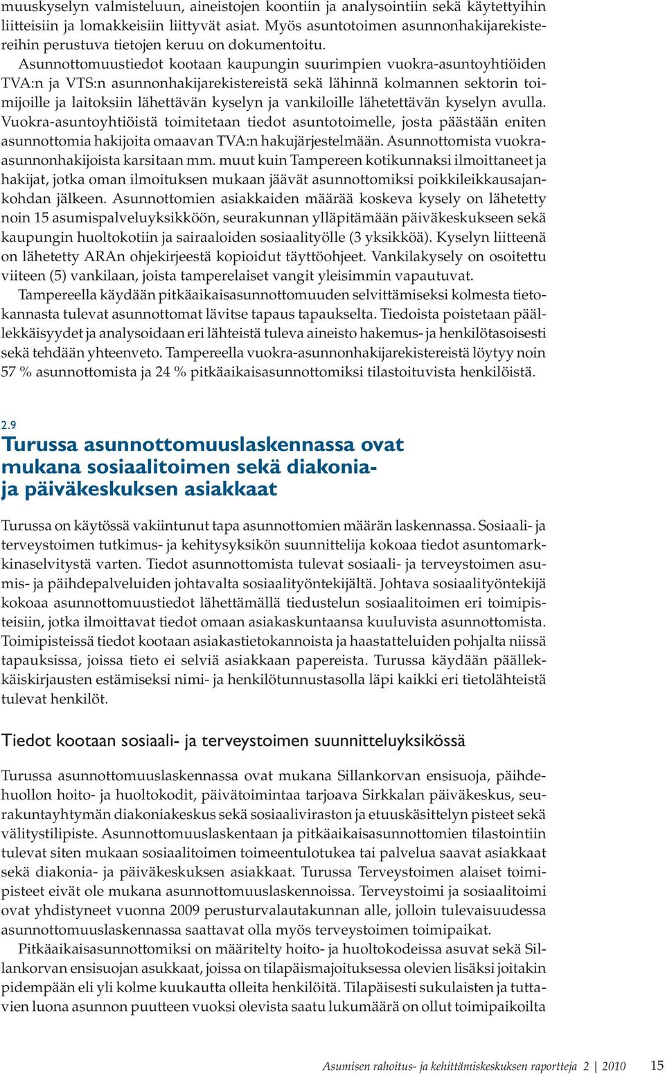 Asunnottomuustiedot kootaan kaupungin suurimpien vuokra-asuntoyhtiöiden TVA:n ja VTS:n asunnonhakijarekistereistä sekä lähinnä kolmannen sektorin toimijoille ja laitoksiin lähettävän kyselyn ja