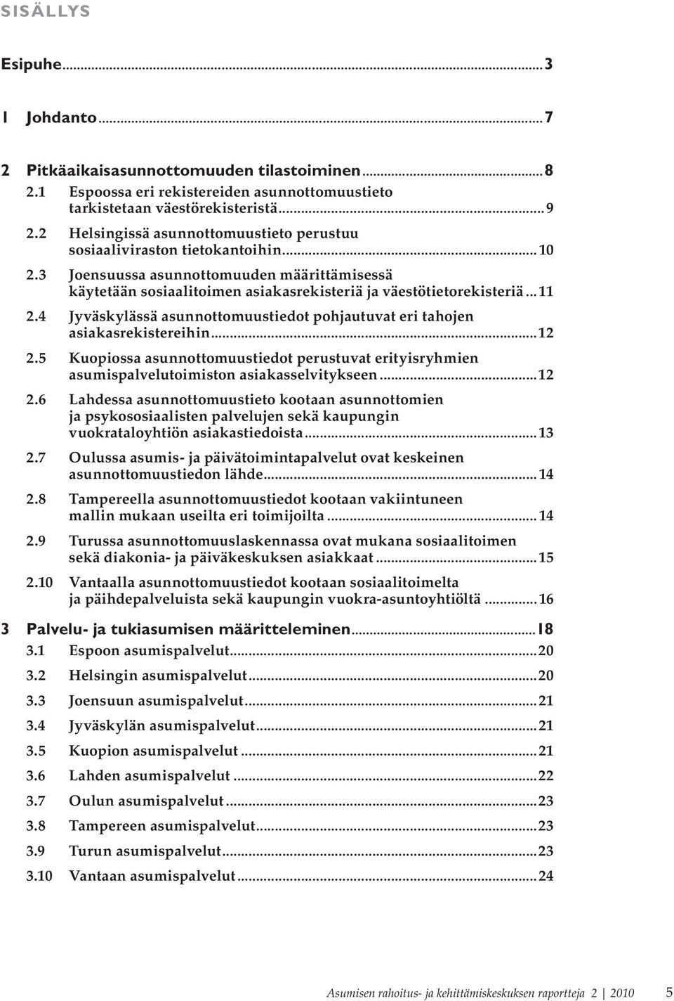 4 Jyväskylässä asunnottomuustiedot pohjautuvat eri tahojen asiakasrekistereihin...12 2.